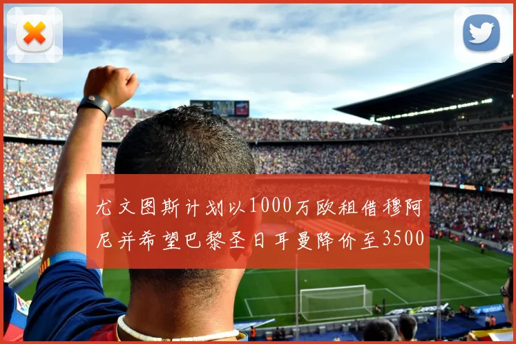 尤文图斯计划以1000万欧租借穆阿尼并希望巴黎圣日耳曼降价至3500万