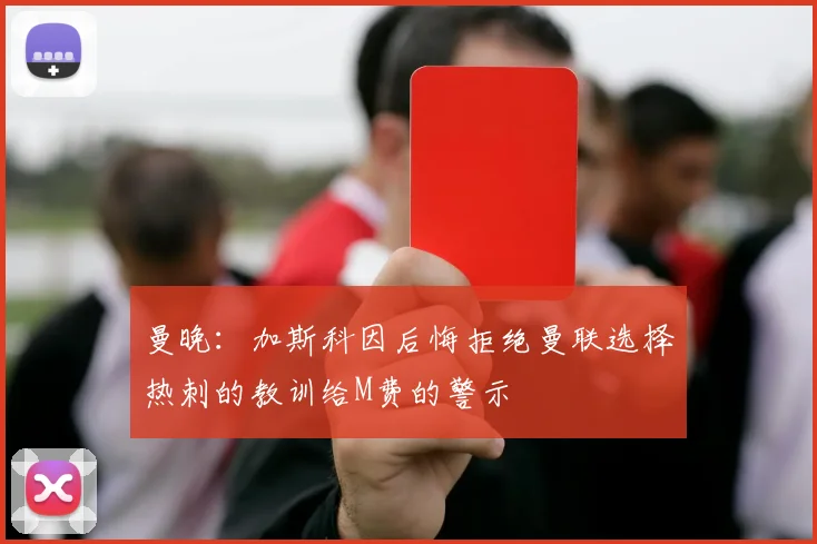 曼晚：加斯科因后悔拒绝曼联选择热刺的教训给M费的警示