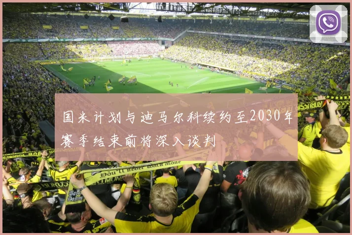 国米计划与迪马尔科续约至2030年赛季结束前将深入谈判