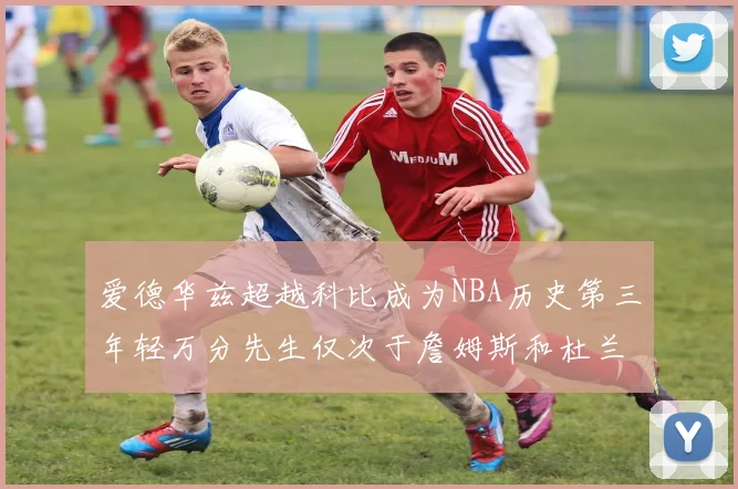 爱德华兹超越科比成为NBA历史第三年轻万分先生仅次于詹姆斯和杜兰特