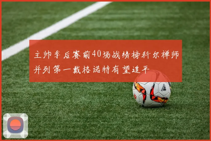 主帅季后赛前40场战绩榜科尔禅师并列第一戴格诺特有望追平