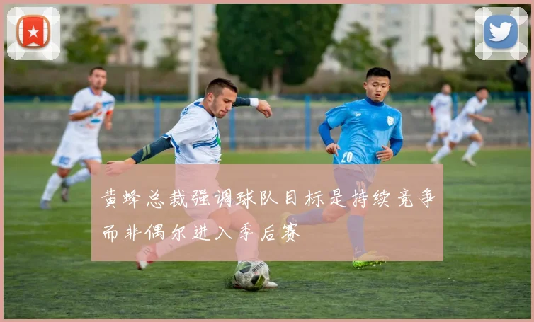 黄蜂总裁强调球队目标是持续竞争而非偶尔进入季后赛